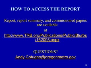 19HOW TO ACCESS THE REPORTReport, report summary, and commissioned papers are availableathttp://www.TRB.org/Publications/Public/Blurbs/162093.aspxQUESTIONS?Andy.Cotugno@oregonmetro.gov