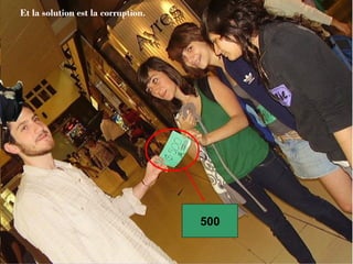 Et la solution est la corruption . 500 