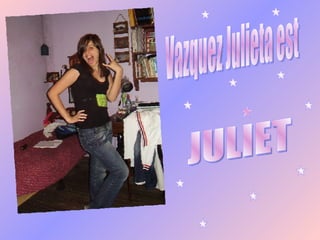 Vazquez Julieta est JULIET 