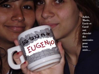 Juliet, Marie, Lucie et Carol ont cherché des souvenirs pour  leurs amis… 