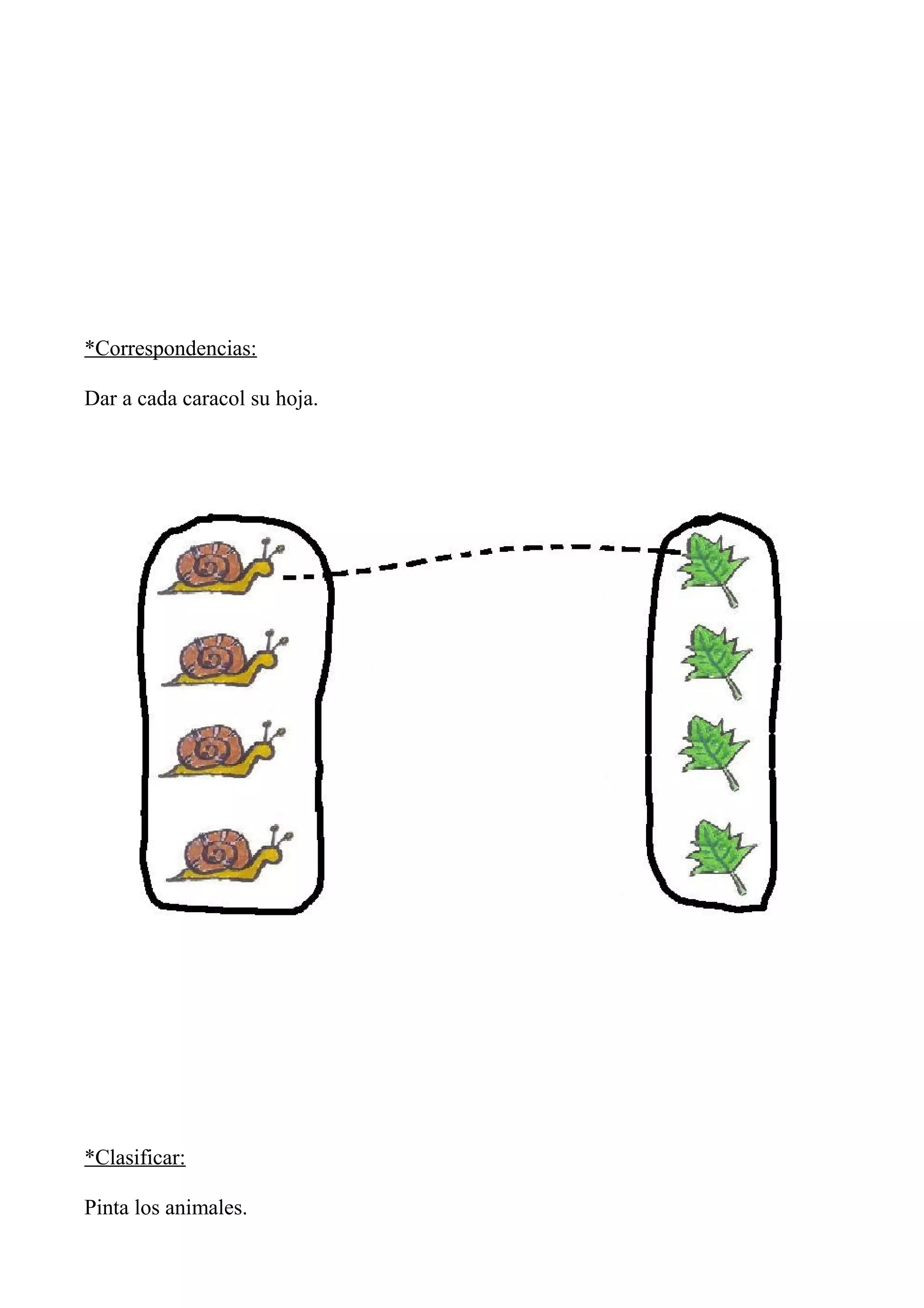 *Correspondencias:
Dar a cada caracol su hoja.
*Clasificar:
Pinta los animales.