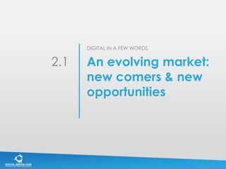 DIGITAL IN A FEW WORDS


2.1   An evolving market:
      new comers & new
      opportunities
 