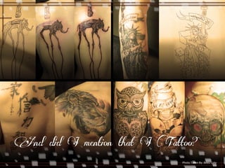 And did I mention that I Tattoo? 
Photo 
Taken 
By: 
Beau 
Coty 
 