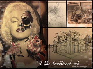 I like traditional art 
Photos 
Taken 
By: 
Beau 
Coty 
 