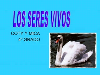 COTY Y MICA  4º GRADO LOS SERES VIVOS 