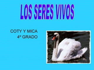 COTY Y MICA  4º GRADO LOS SERES VIVOS 