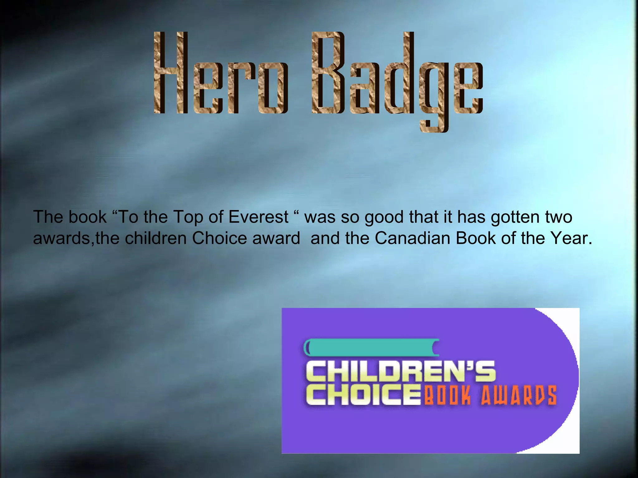 Hero Badge The book “To the Top of Everest “ was so good that it has gotten two awards,the children Choice award  and the Canadian Book of the Year.  