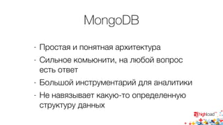 MongoDB 
- Простая и понятная архитектура 
- Сильное комьюнити, на любой вопрос 
есть ответ 
- Большой инструментарий для аналитики 
- Не навязывает какую-то определенную 
структуру данных 
 