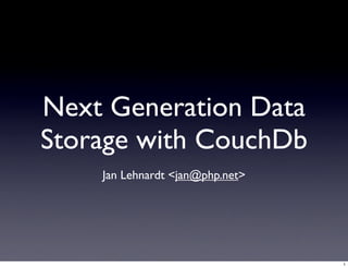 Next Generation Data
Storage with CouchDb
    Jan Lehnardt <jan@php.net>




                                 1