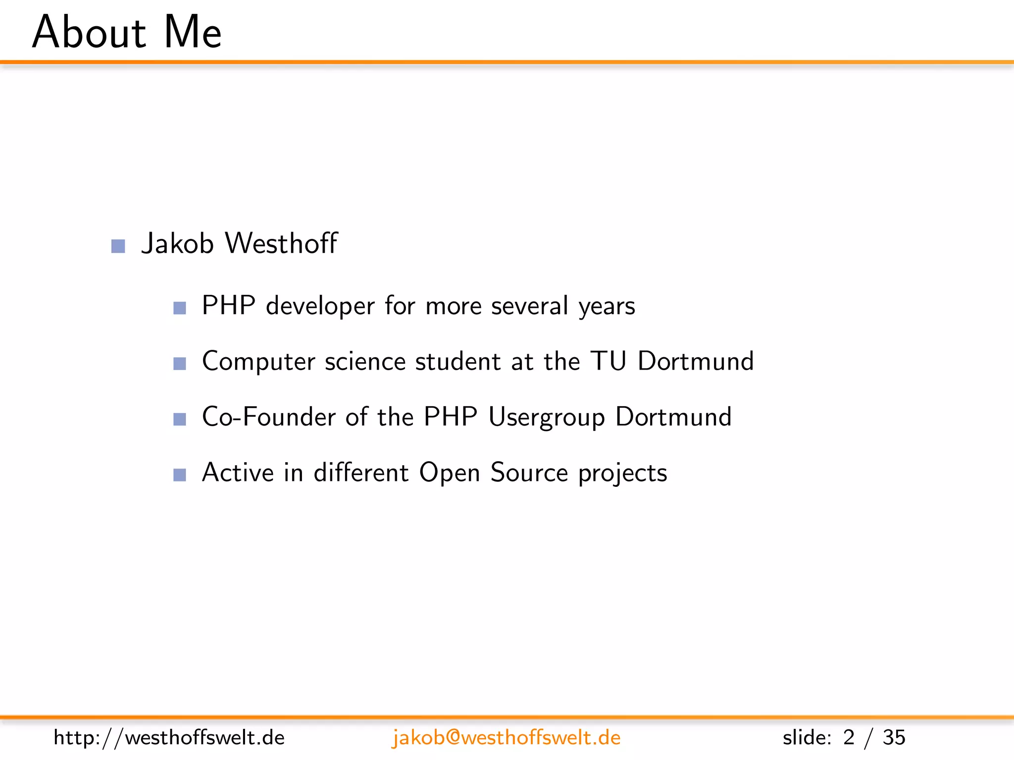 About Me



        Jakob Westhoﬀ

              PHP developer for more several years
              Computer science student at the TU Dortmund

              Co-Founder of the PHP Usergroup Dortmund
              Active in diﬀerent Open Source projects




http://westhoﬀswelt.de        jakob@westhoﬀswelt.de         slide: 2 / 35
 
