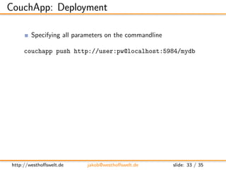 CouchApp: Deployment

         Specifying all parameters on the commandline

     couchapp push http://user:pw@localhost:5...