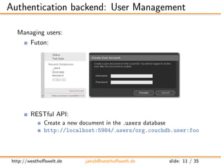 Authentication backend: User Management

   Managing users:
         Futon:




         RESTful API:
               Creat...