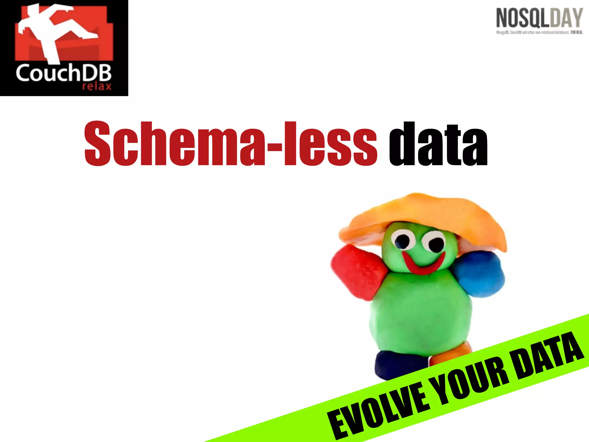 Schema-less data


                           DATA
                   YO   UR
          VO   LVE
         E
 