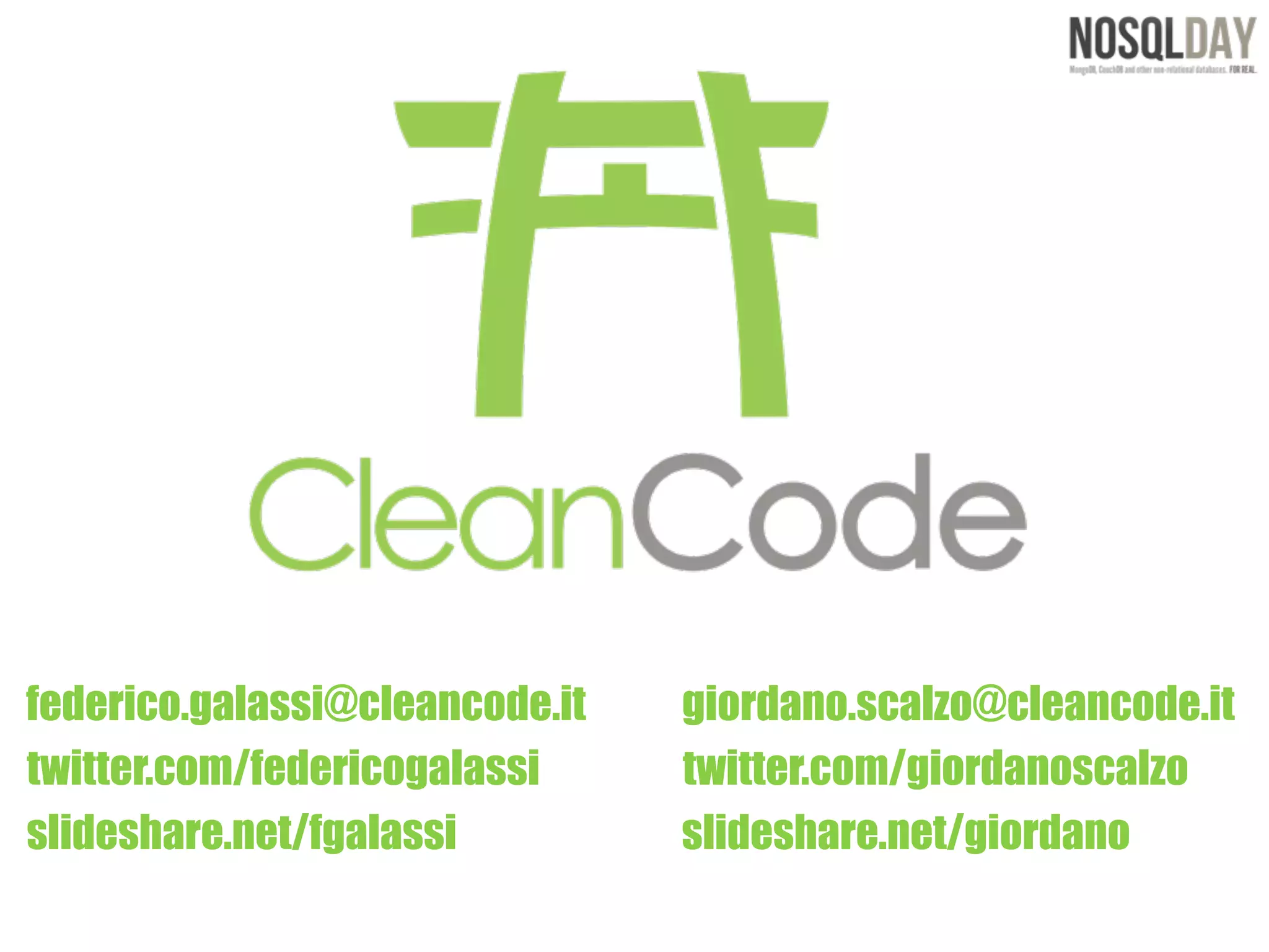 federico.galassi@cleancode.it   giordano.scalzo@cleancode.it
twitter.com/federicogalassi     twitter.com/giordanoscalzo
slideshare.net/fgalassi         slideshare.net/giordano
 