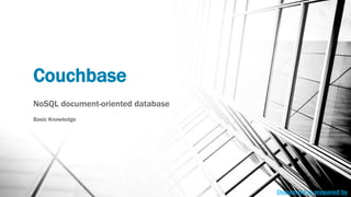 Couchbase
NoSQL document-oriented database
Basic Knowledge
Document is prepared by
 