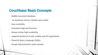 Couchbase Basic Concepts
• NoSQL document database
• no database schema, flexible data model
• Easy scalability
• Consiste...
