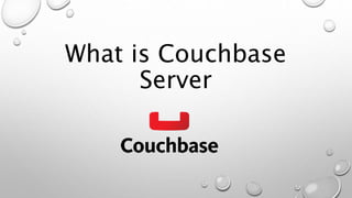 What is Couchbase
Server
 