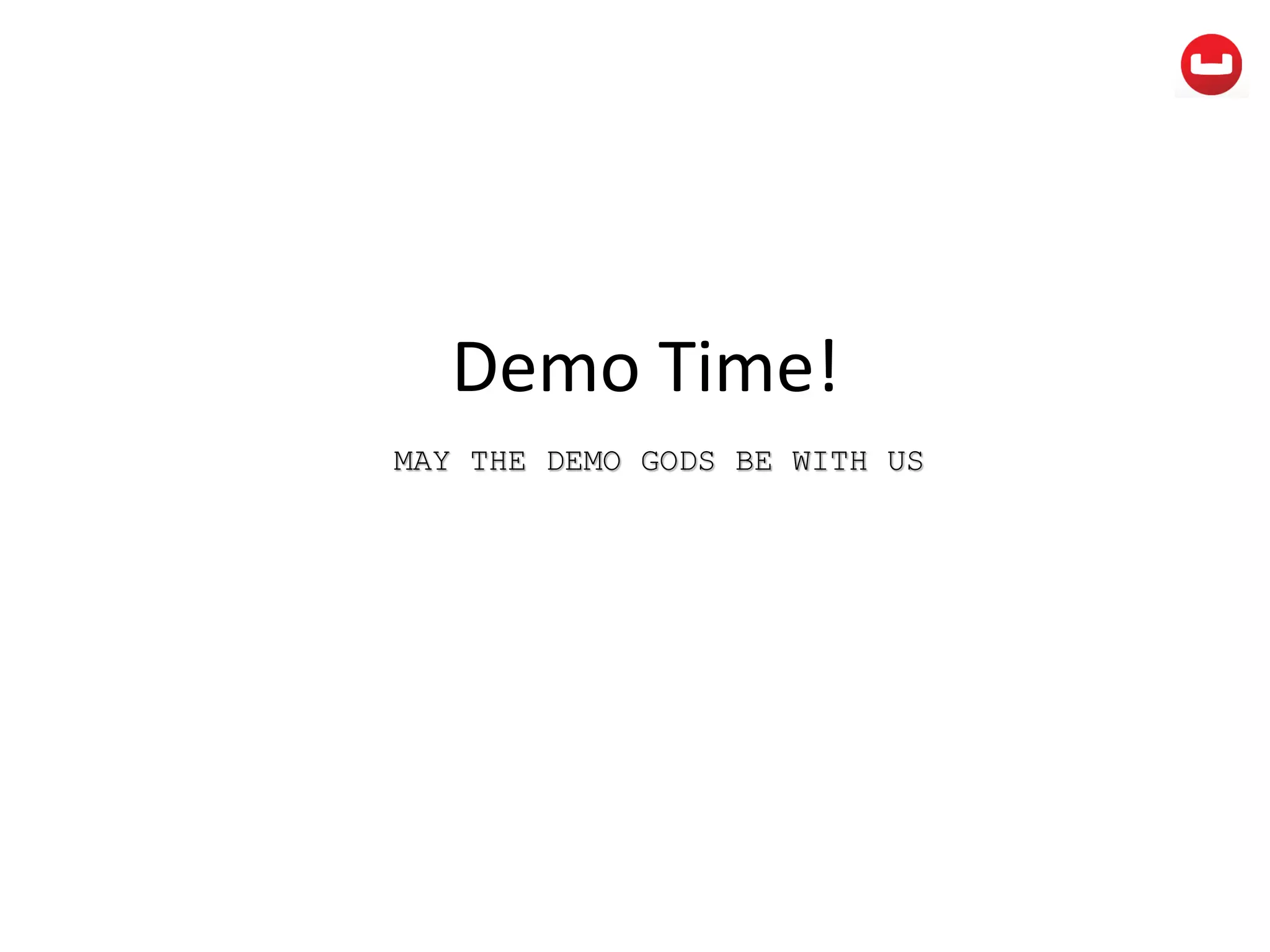 Demo Time!
MAY THE DEMO GODS BE WITH US
 