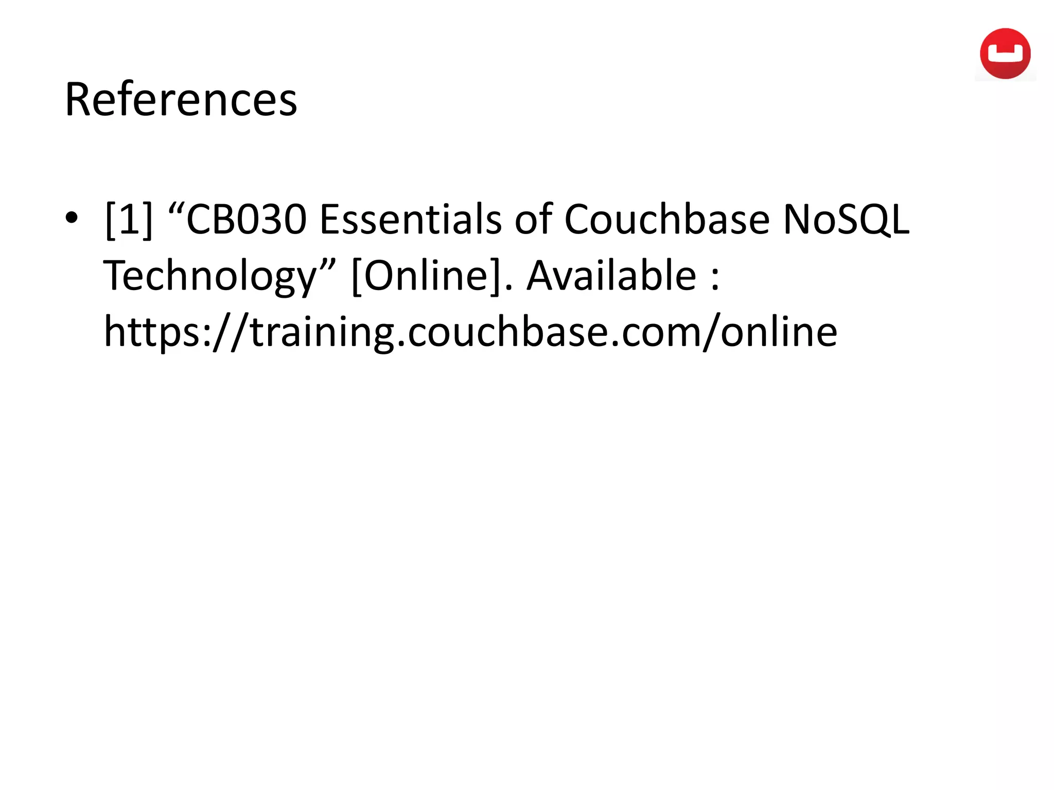 References
• [1] “CB030 Essentials of Couchbase NoSQL
Technology” [Online]. Available :
https://training.couchbase.com/online
 