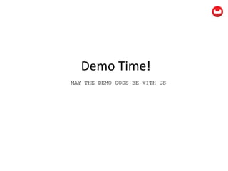Demo Time!
MAY THE DEMO GODS BE WITH US
 
