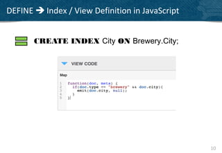 DEFINE  Index / View Definition in JavaScript


       CREATE INDEX City ON Brewery.City;




                                                 10
 