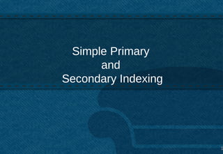 Simple Primary
      and
Secondary Indexing




                     19 1
 