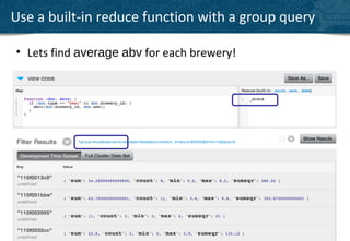 Use a built-in reduce function with a group query

• Lets find average abv for each brewery!




                                                    32
 