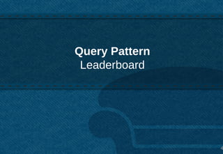 Query Pattern
 Leaderboard




                41 4
 