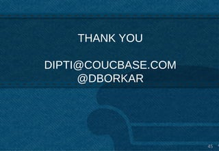 THANK YOU

DIPTI@COUCBASE.COM
     @DBORKAR




                     45 4
 