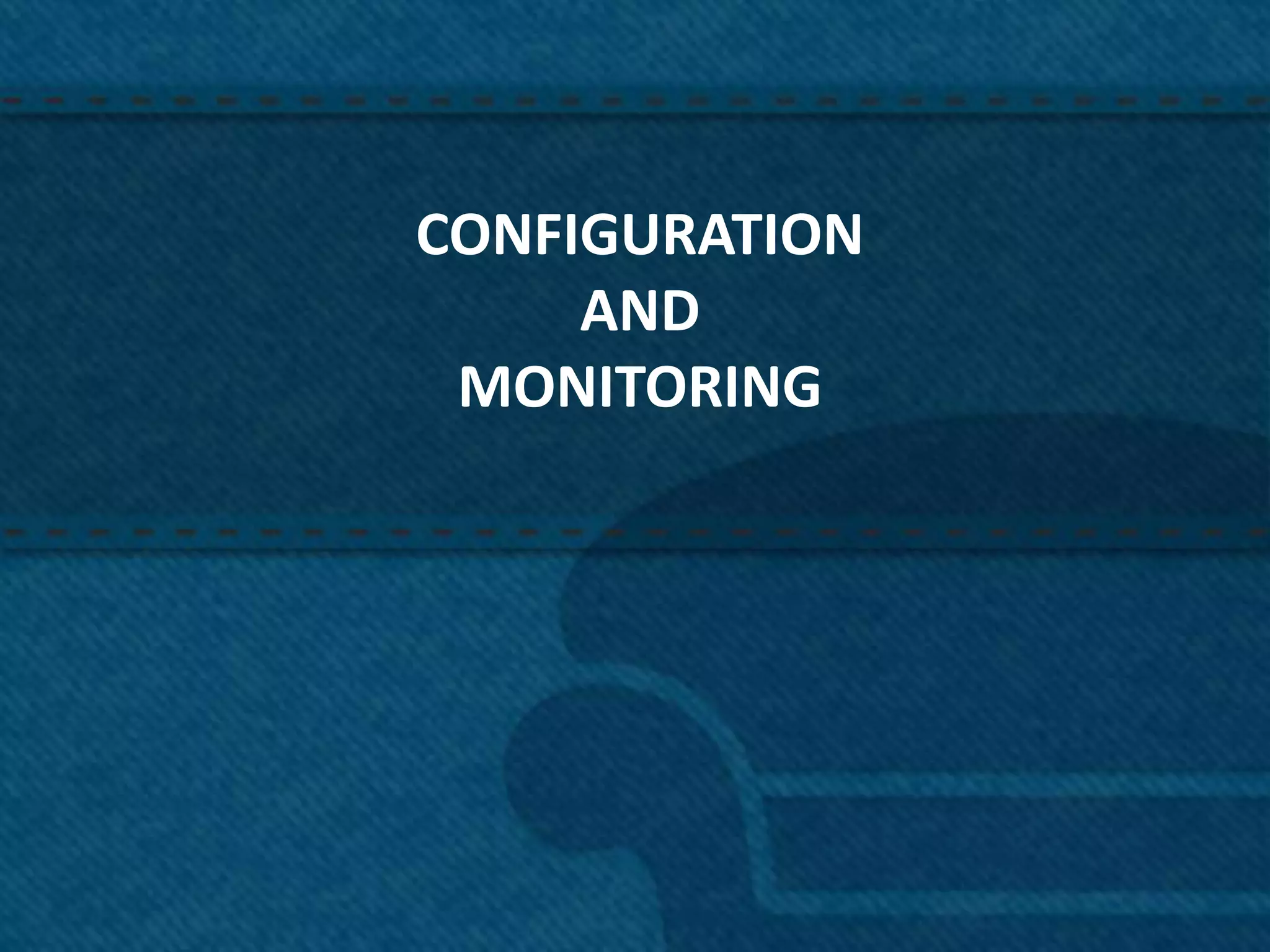CONFIGURATION
     AND
 MONITORING




                15
 