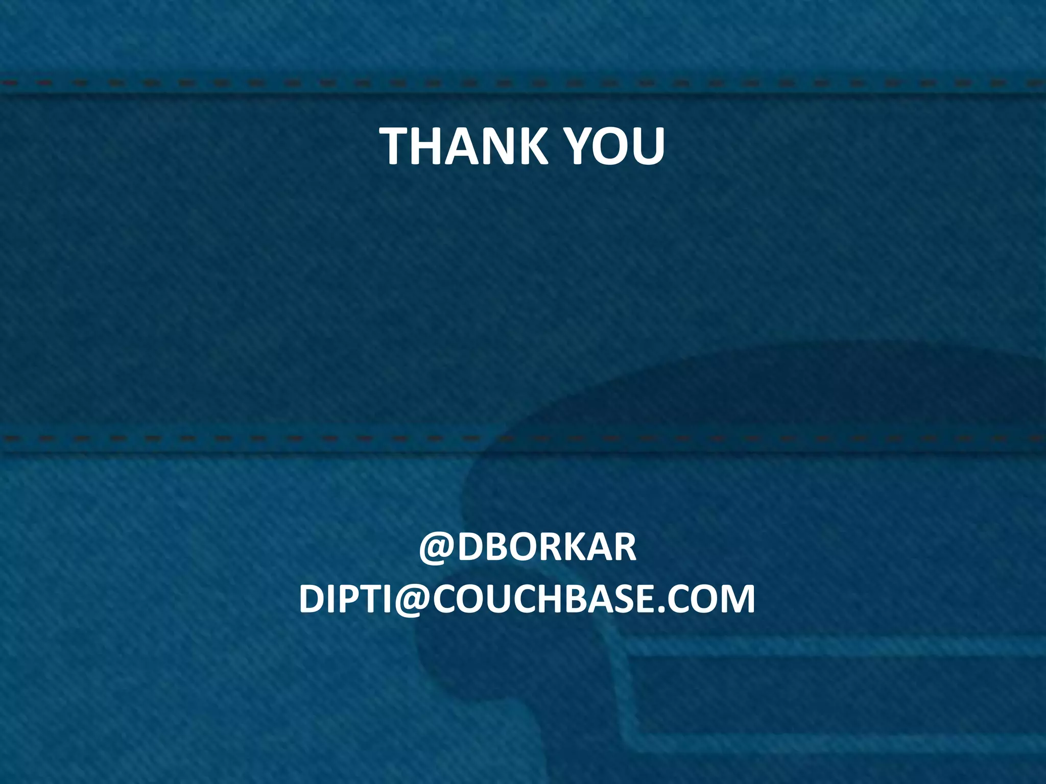 THANK YOU




      @DBORKAR
DIPTI@COUCHBASE.COM


                      33
 