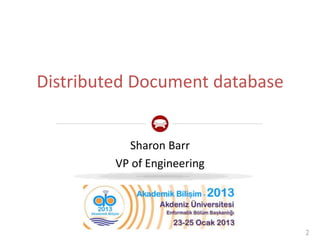 Distributed Document database


           Sharon Barr
         VP of Engineering




                                2
 