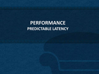 PERFORMANCE
PREDICTABLE LATENCY




                      39
 