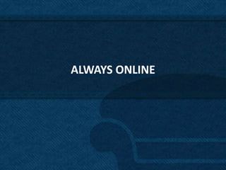 ALWAYS ONLINE




                49
 