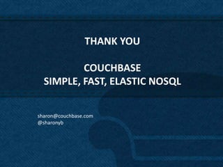THANK YOU

          COUCHBASE
  SIMPLE, FAST, ELASTIC NOSQL

sharon@couchbase.com
@sharonyb




                                70
 