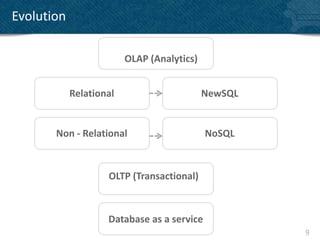 Evolution

                         OLAP (Analytics)


            Relational                      NewSQL


       Non - Relational                     NoSQL


                    OLTP (Transactional)



                    Database as a service
                                                     9
 