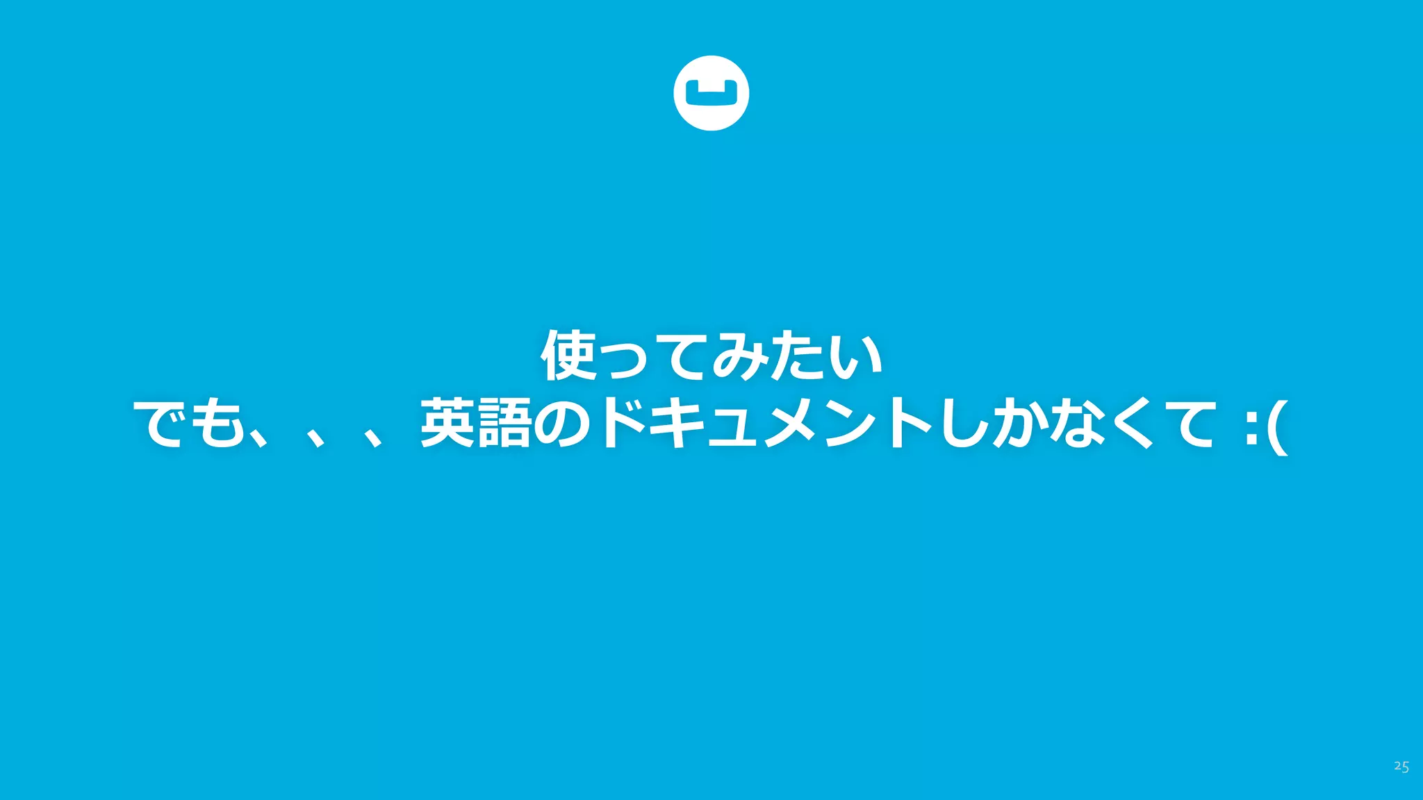 使ってみたい
でも、、、英語のドキュメントしかなくて  :(
25	
  
 