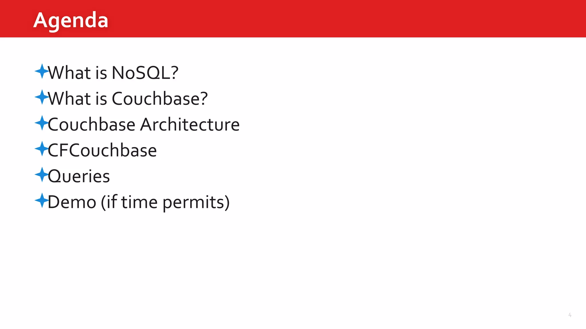 4
Agenda
What is NoSQL?
What is Couchbase?
Couchbase Architecture
CFCouchbase
Queries
Demo (if time permits)
 