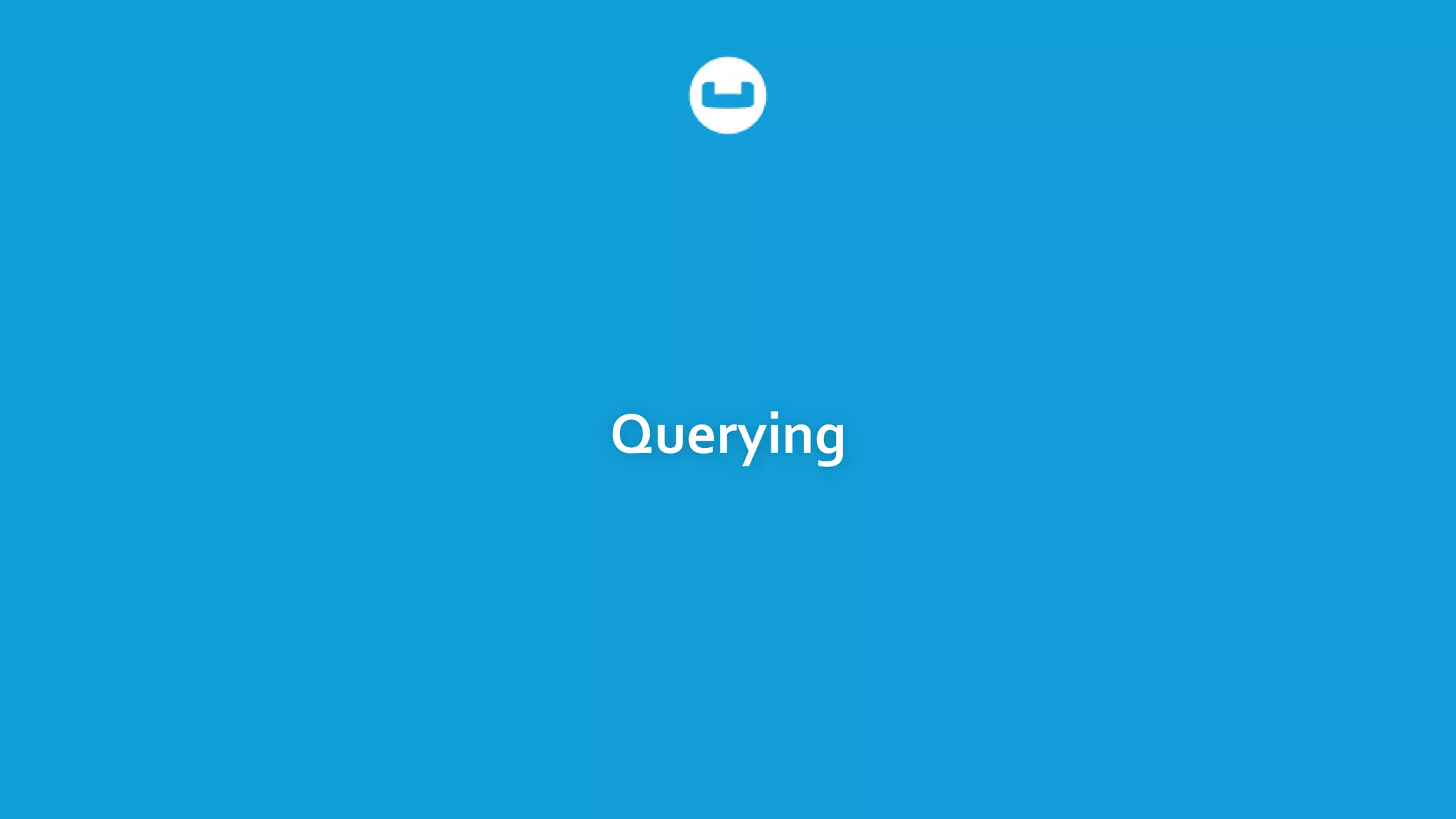 Querying
 