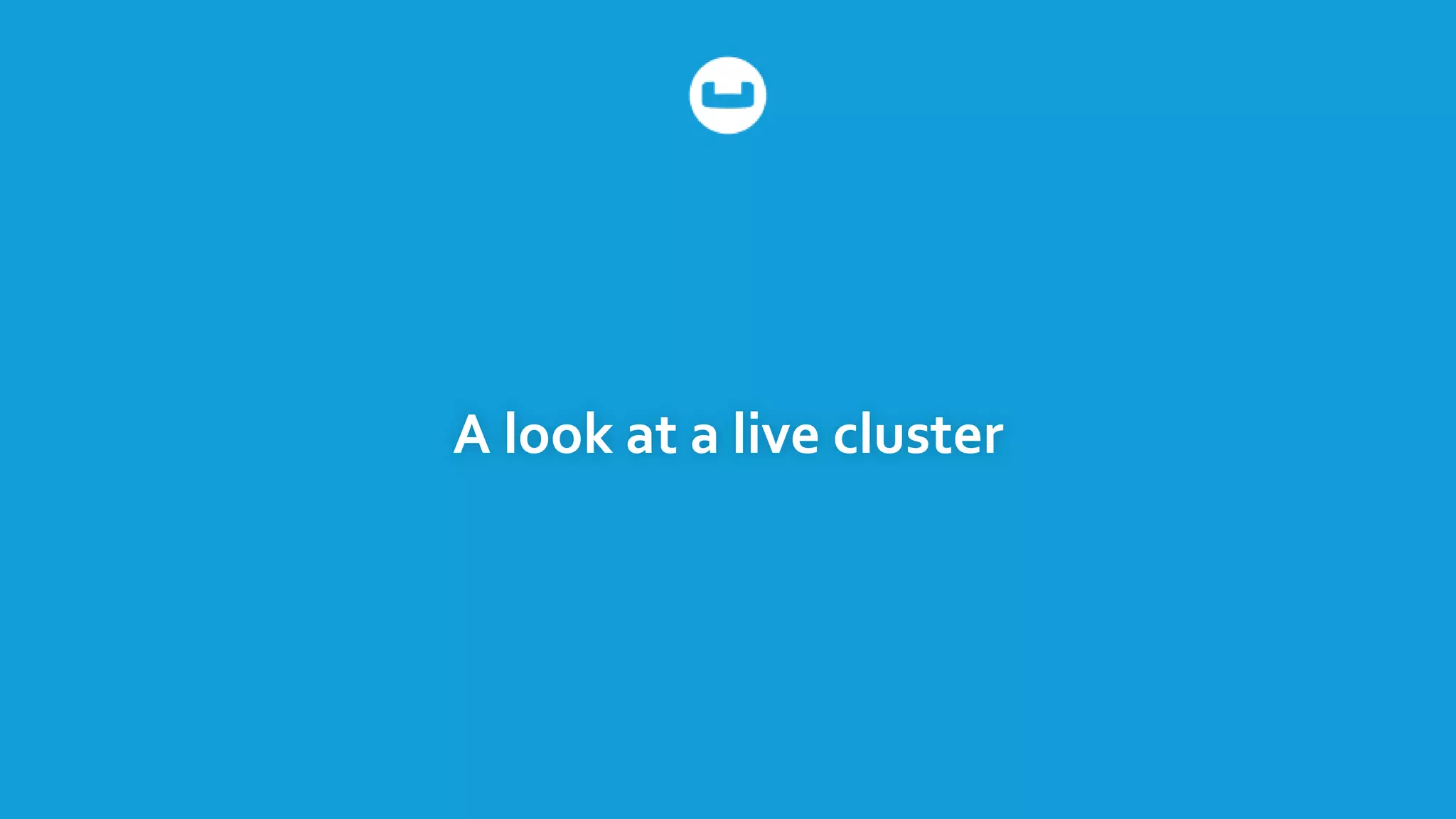 A look at a live cluster
 