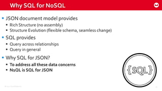 ©2015 Couchbase Inc. 43
Why SQL for NoSQL
 JSON document model provides
 Rich Structure (no assembly)
 Structure Evolution (flexible schema, seamless change)
 SQL provides
 Query across relationships
 Query in general
 Why SQL for JSON?
 To address all these data concerns
 N1QL is SQL for JSON
 