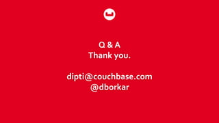 Q & A
Thank you.
dipti@couchbase.com
@dborkar
 