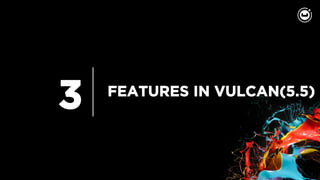 3 FEATURES IN VULCAN(5.5)
 