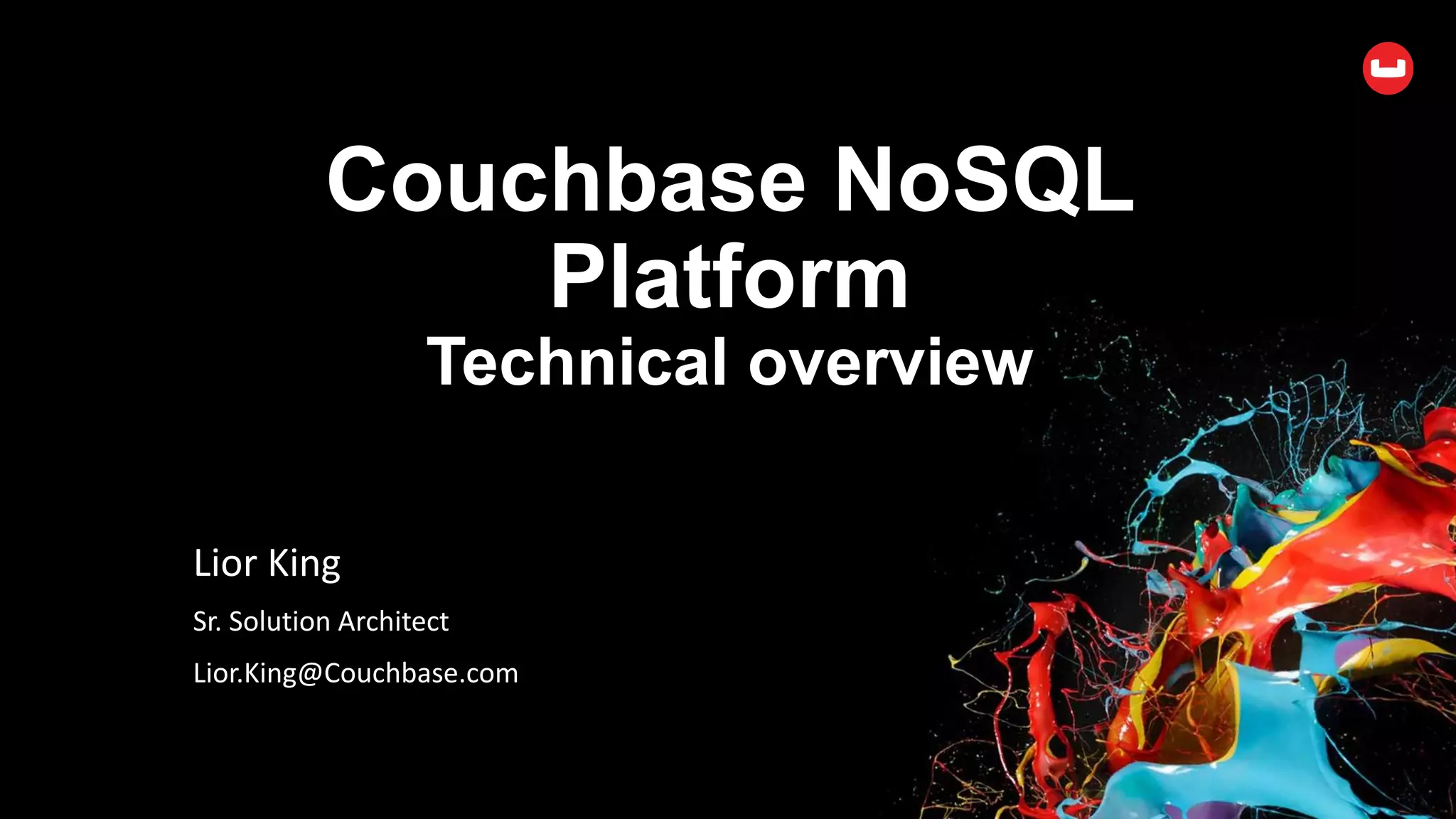 Couchbase NoSQL
Platform
Technical overview
Lior King
Sr. Solution Architect
Lior.King@Couchbase.com
 