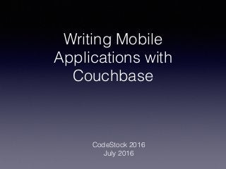 Writing Mobile
Applications with
Couchbase
CodeStock 2016
July 2016
 