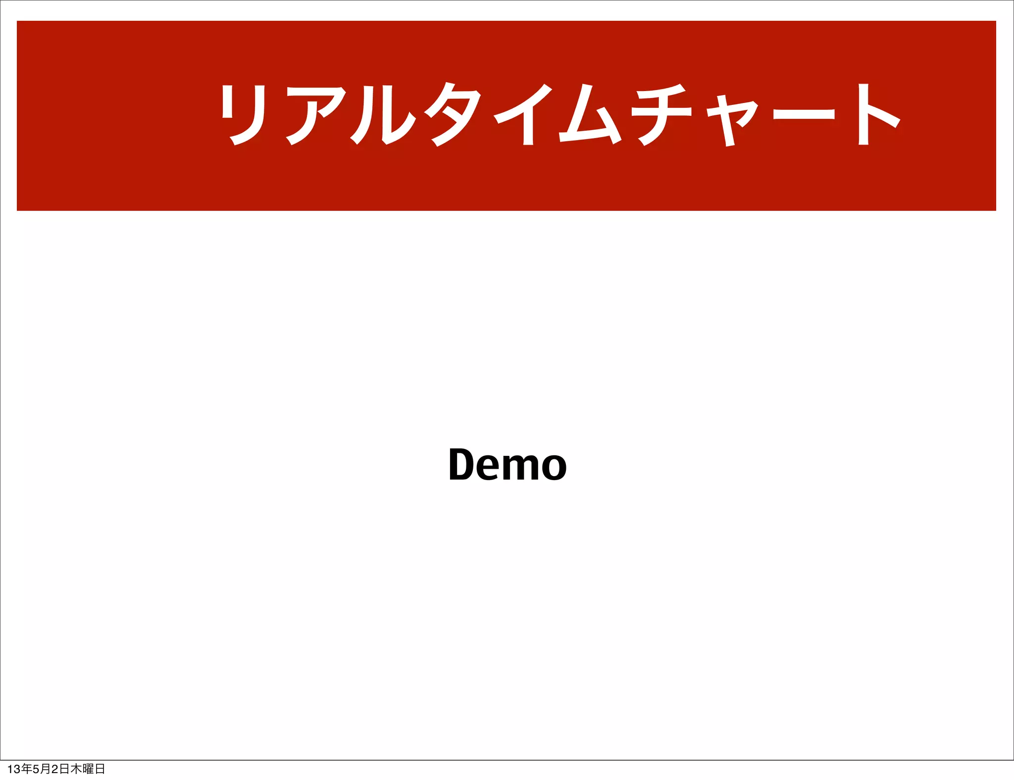 リアルタイムチャート
Demo
13年5月2日木曜日
 