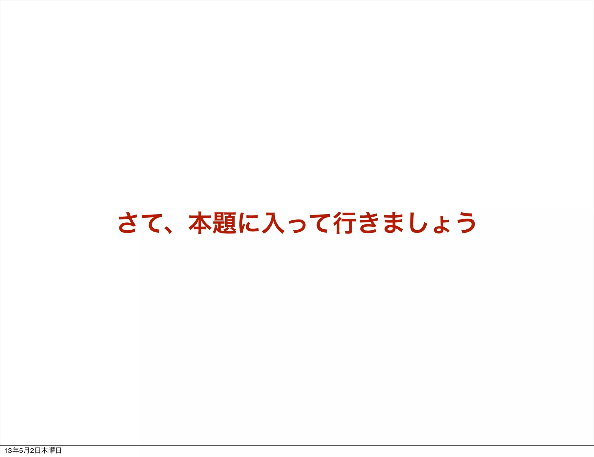 さて、本題に入って行きましょう
13年5月2日木曜日
 