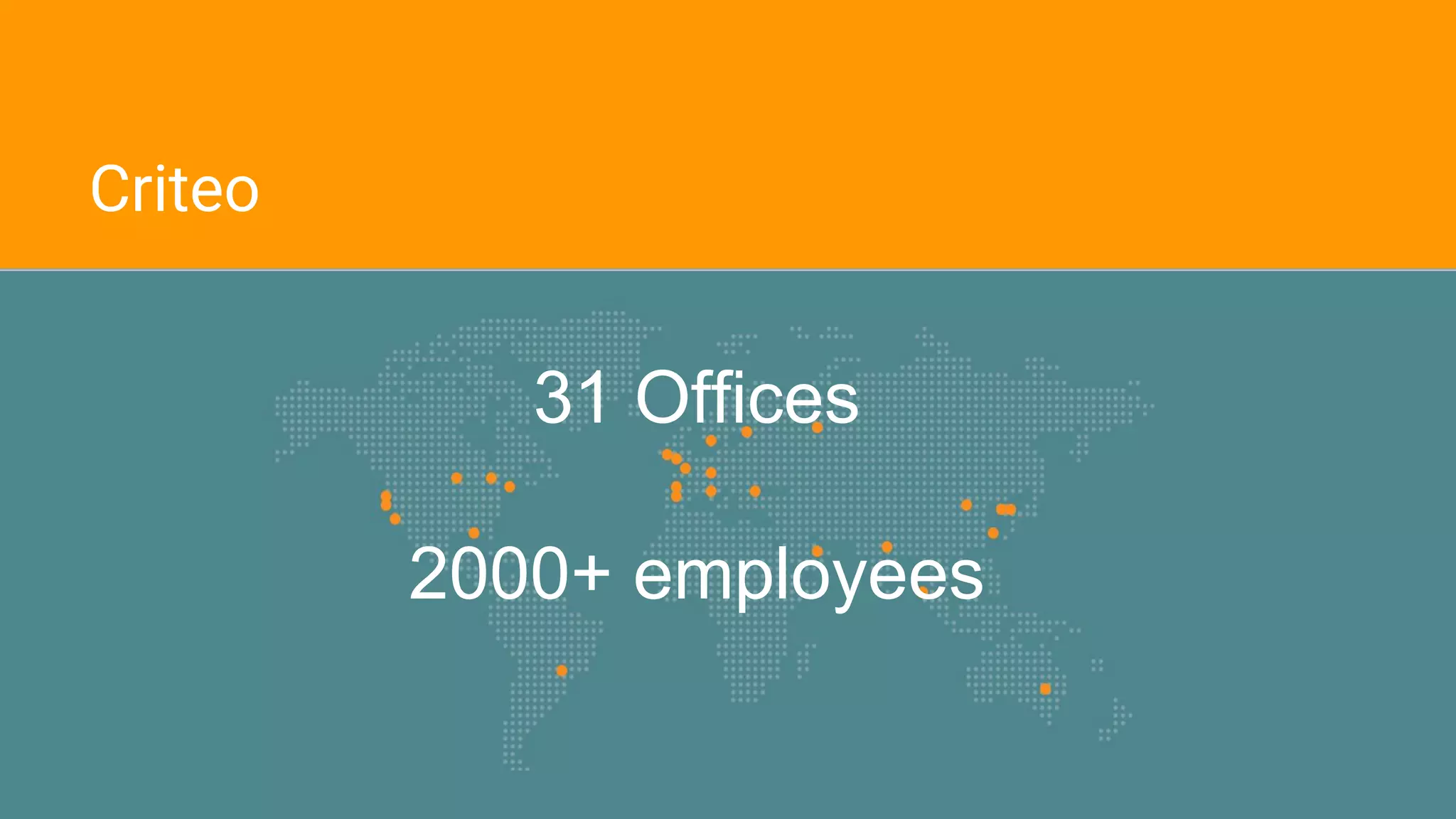 Criteo
31 Offices
2000+ employees
 