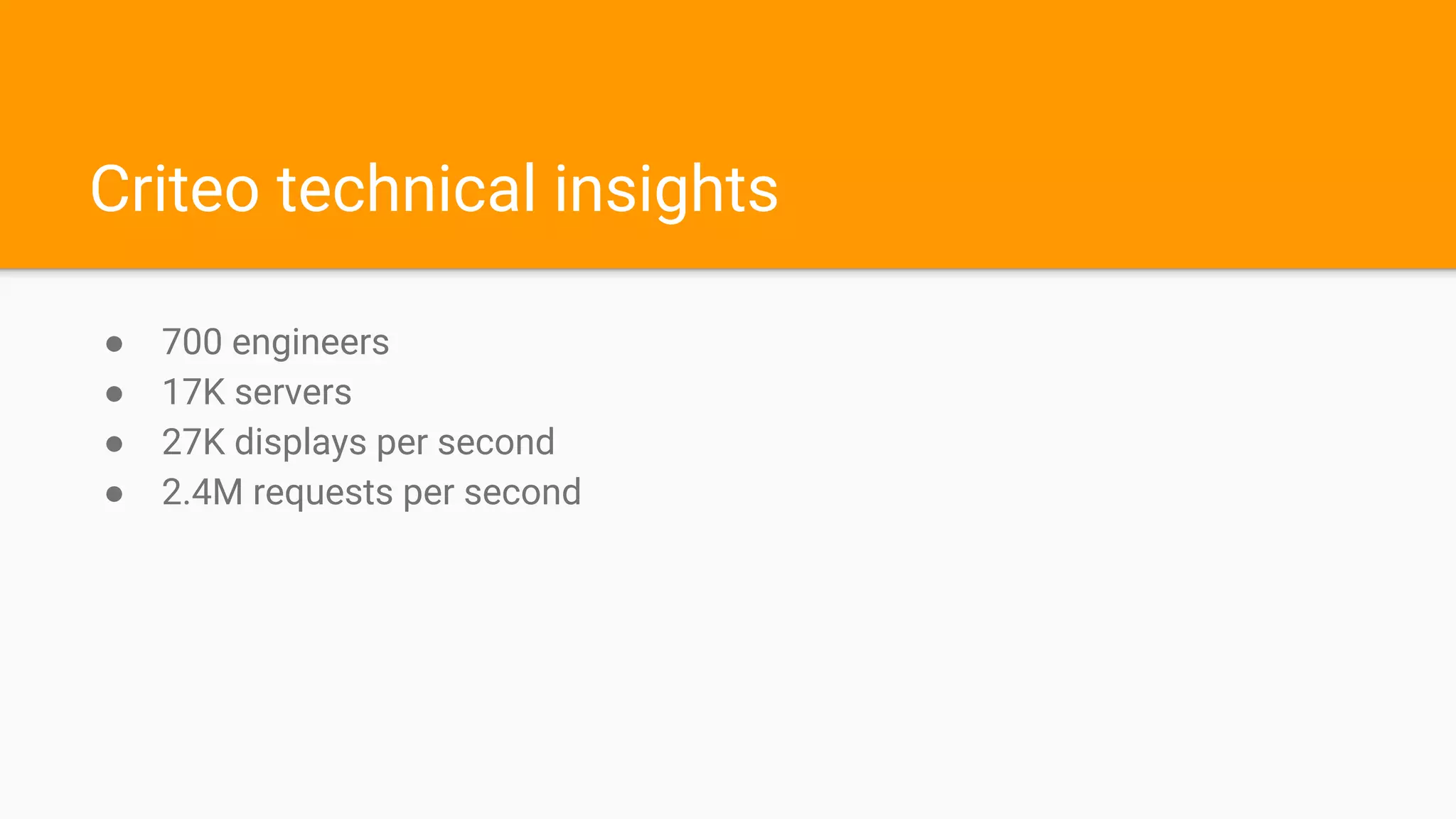 Criteo technical insights
● 700 engineers
● 17K servers
● 27K displays per second
● 2.4M requests per second
 