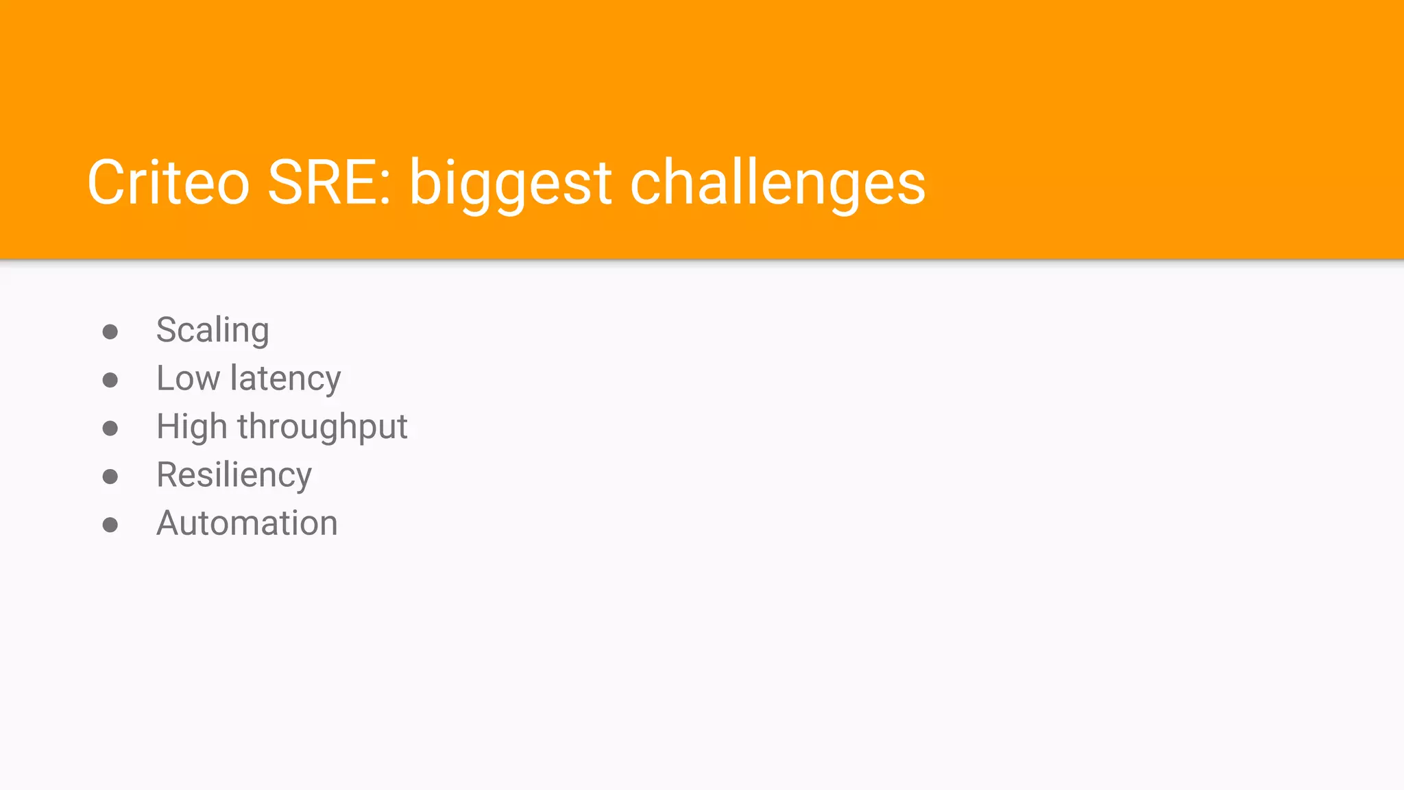 Criteo SRE: biggest challenges
● Scaling
● Low latency
● High throughput
● Resiliency
● Automation
 